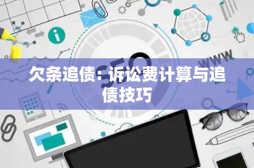 欠条追债: 诉讼费计算与追债技巧