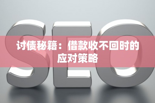 讨债秘籍：借款收不回时的应对策略